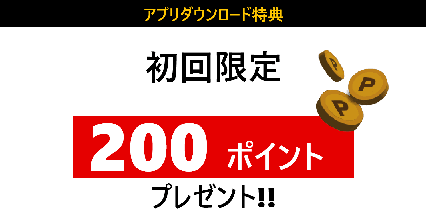 アプリダウンロード特典 初回限定 200ポイントプレゼント!!
